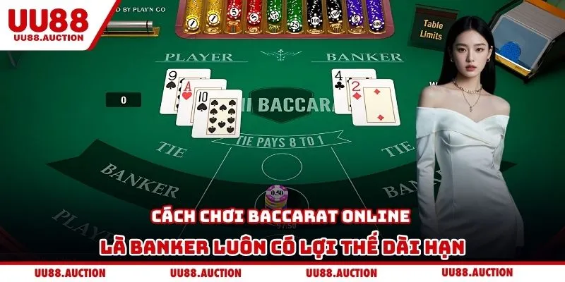 Cách chơi Baccarat online là Banker luôn có lợi thế dài hạn