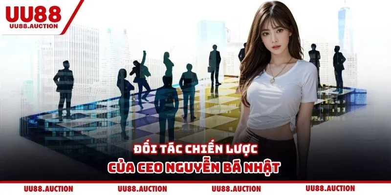 Đối tác chiến lược của CEO Nguyễn Bá Nhật 