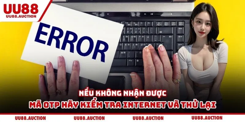 Nếu không nhận được mã OTP hãy kiểm tra internet và thử lại