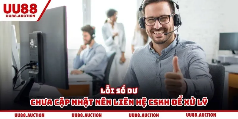 Lỗi số dư chưa cập nhật nên liên hệ CSKH để xử lý