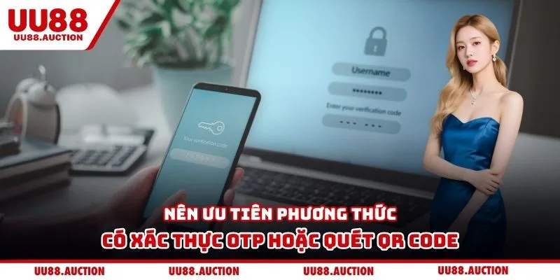 Nên ưu tiên phương thức có xác thực OTP hoặc quét QR code