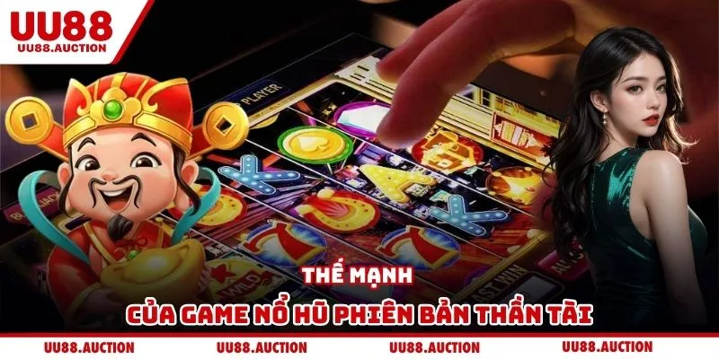 Thế mạnh của game nổ hũ phiên bản thần tài