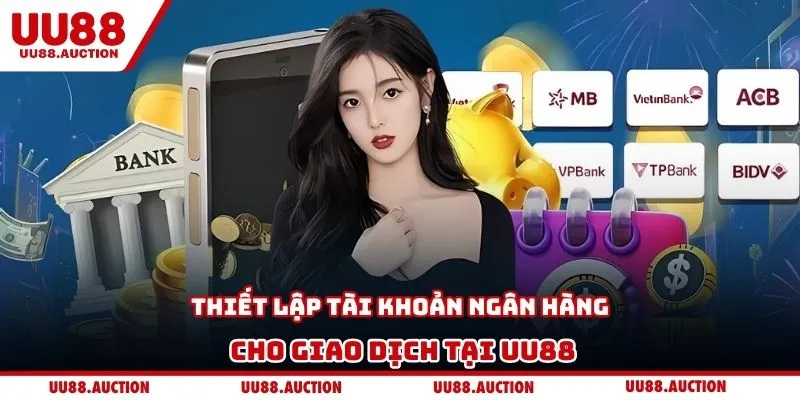 Thiết lập tài khoản ngân hàng cho giao dịch tại UU88