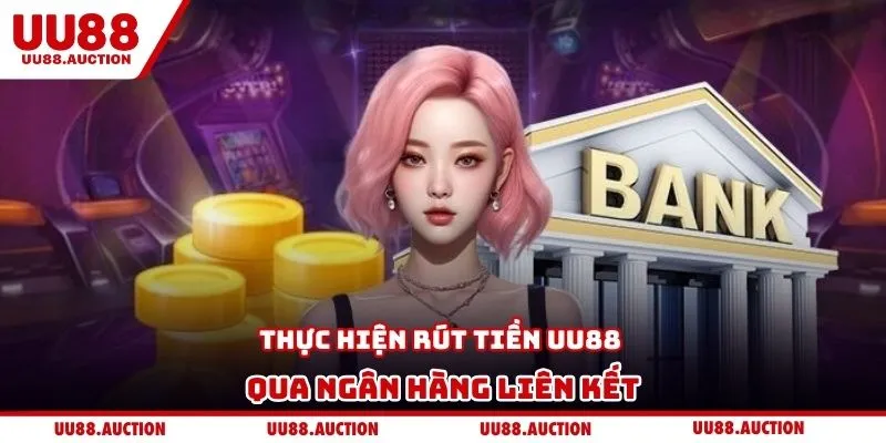 Thực hiện rút tiền UU88 qua ngân hàng liên kết