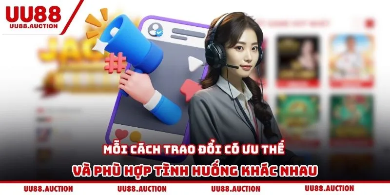 Mỗi cách trao đổi có ưu thế và phù hợp tình huống khác nhau