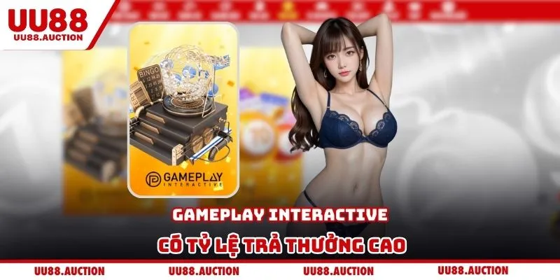 Gameplay Interactive có tỷ lệ trả thưởng cao